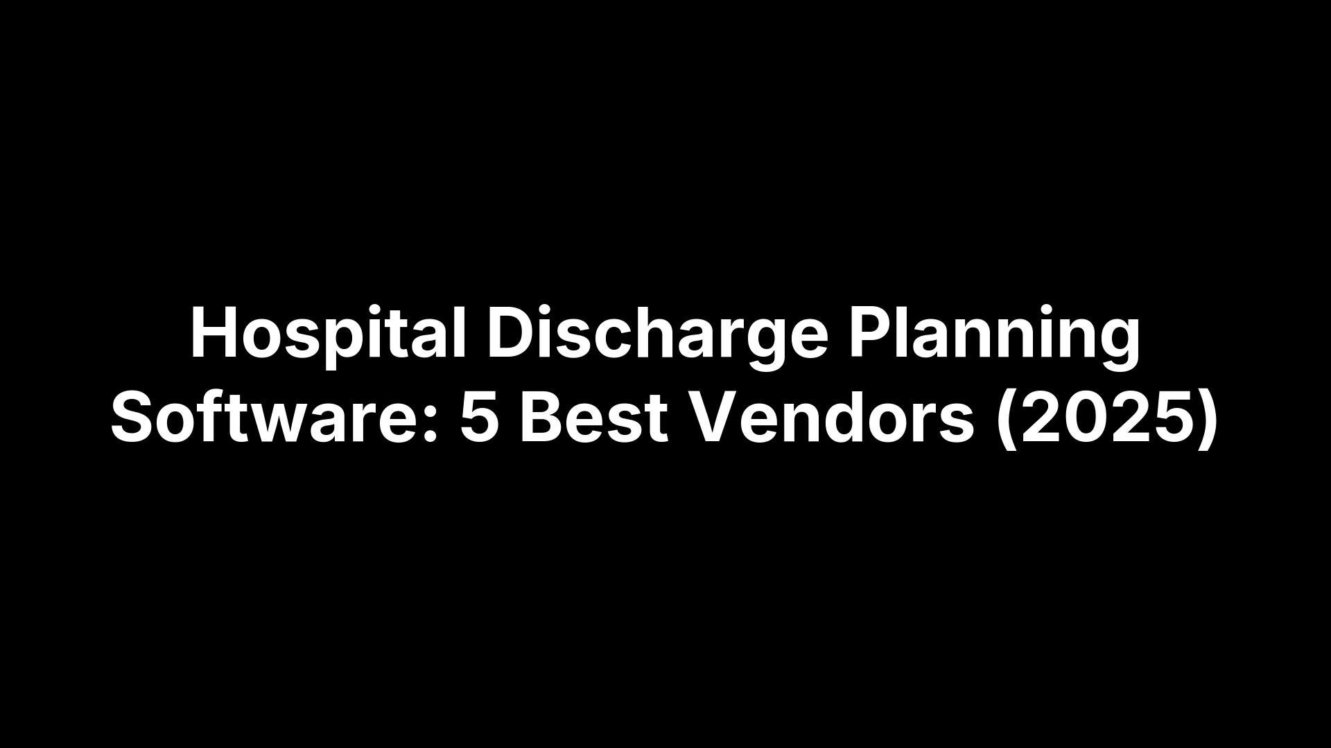 Hospital Discharge Planning Software: 5 Best Vendors (2025)
