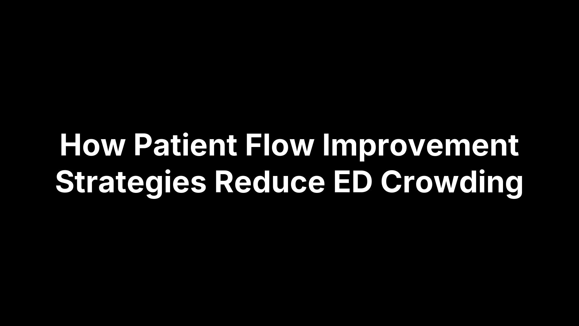 How Patient Flow Improvement Strategies Reduce ED Crowding