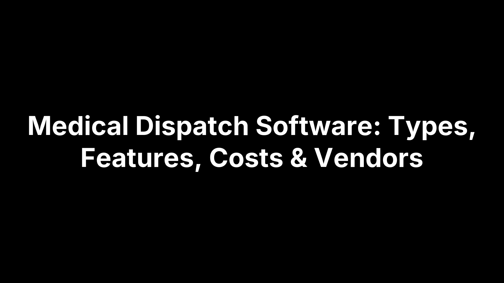Medical Dispatch Software: Types, Features, Costs & Vendors