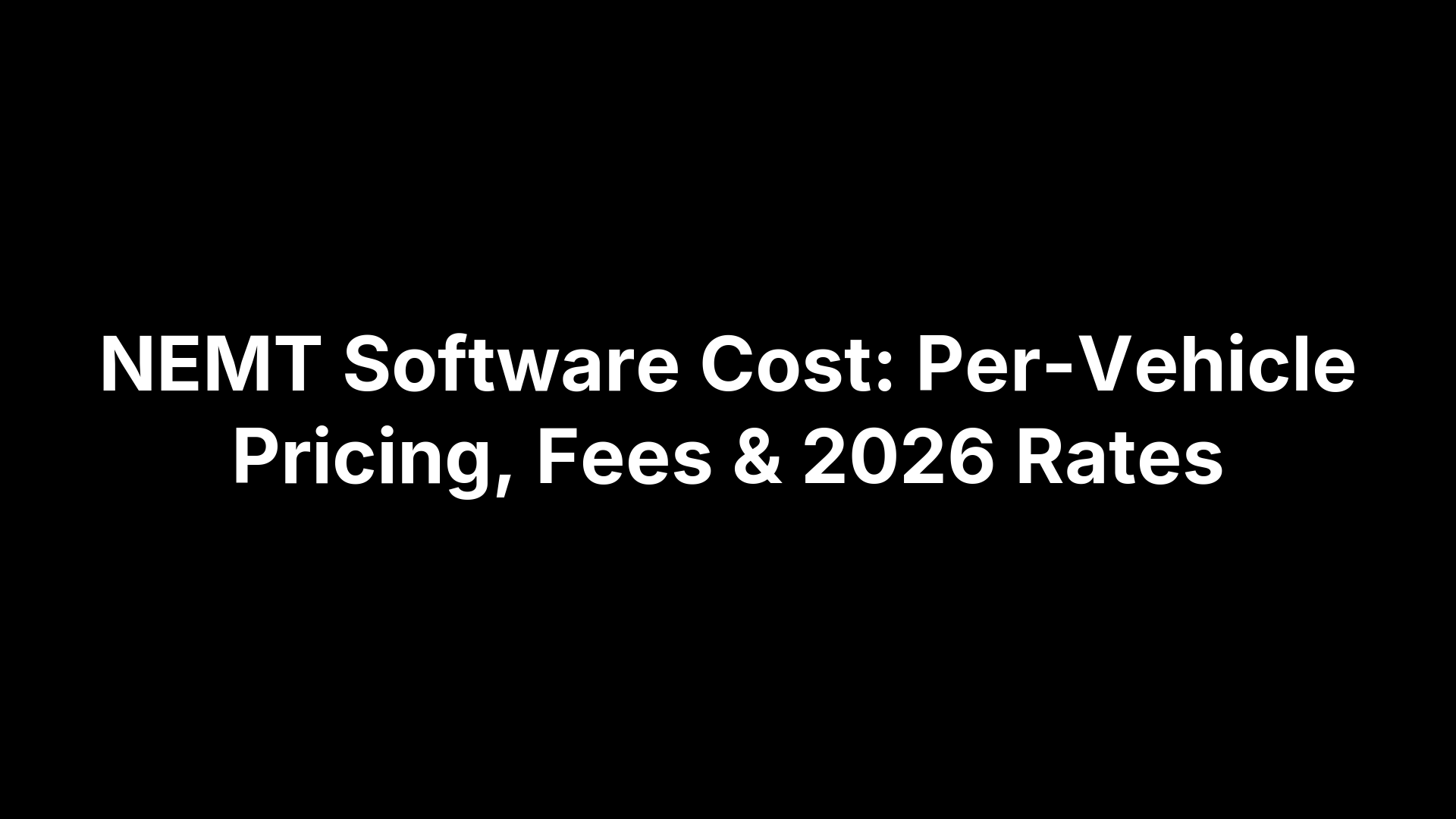 NEMT Software Cost: Per-Vehicle Pricing, Fees & 2026 Rates