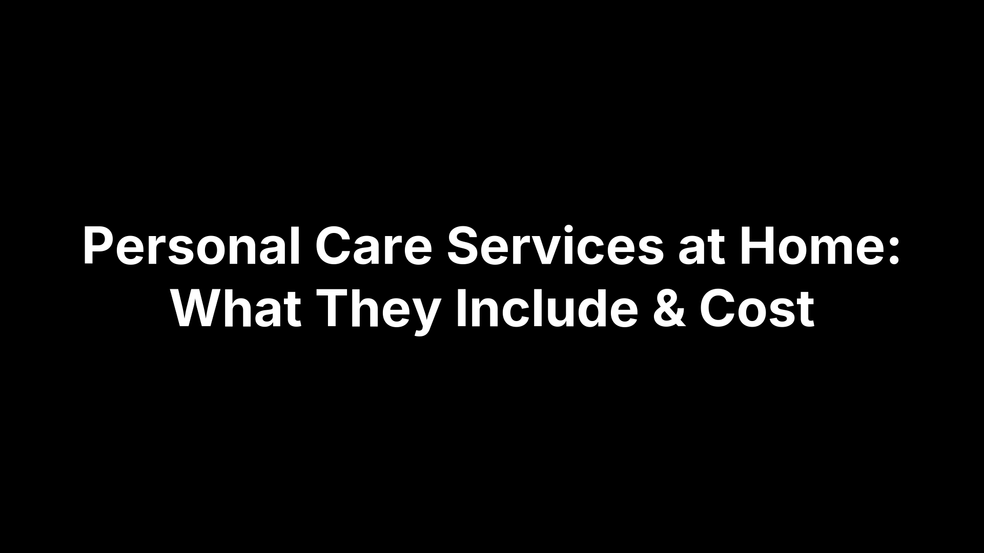 Personal Care Services at Home: What They Include & Cost