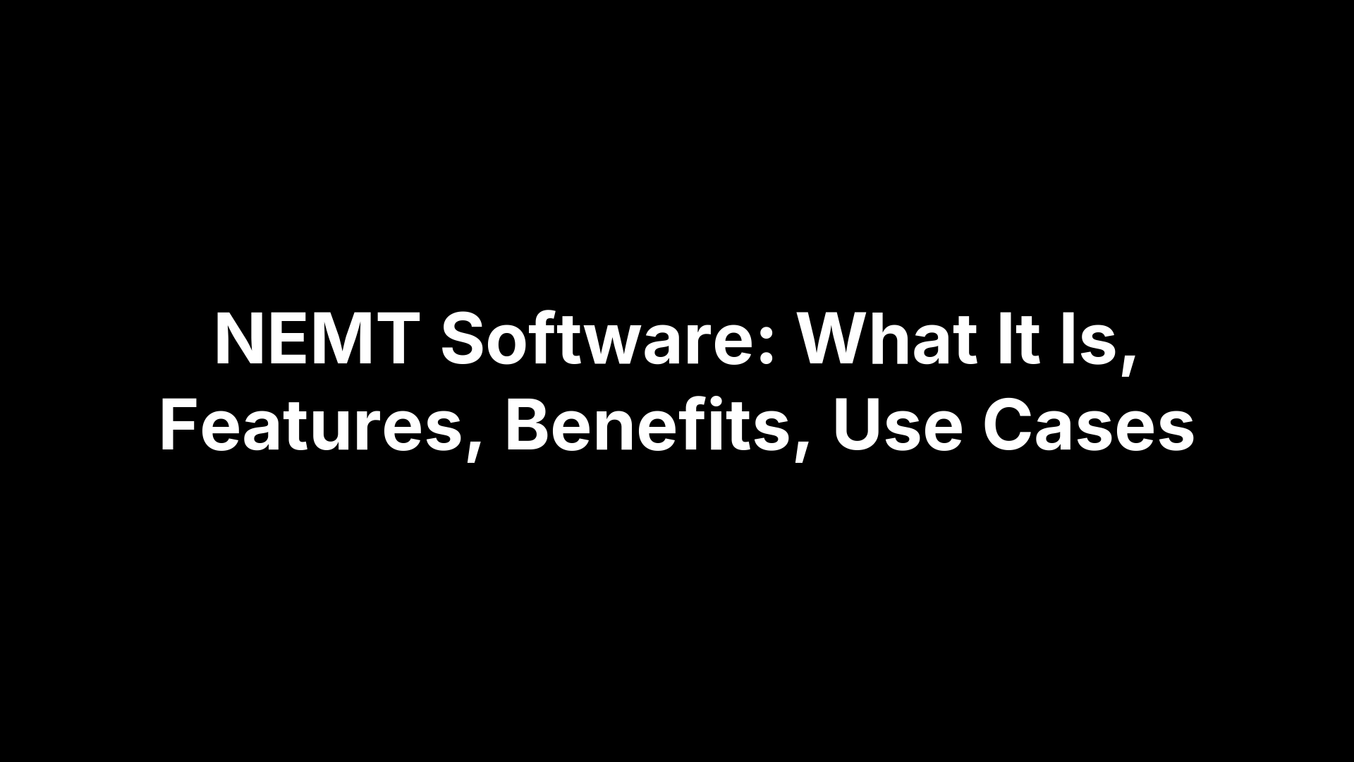 NEMT Software: What It Is, Features, Benefits, Use Cases