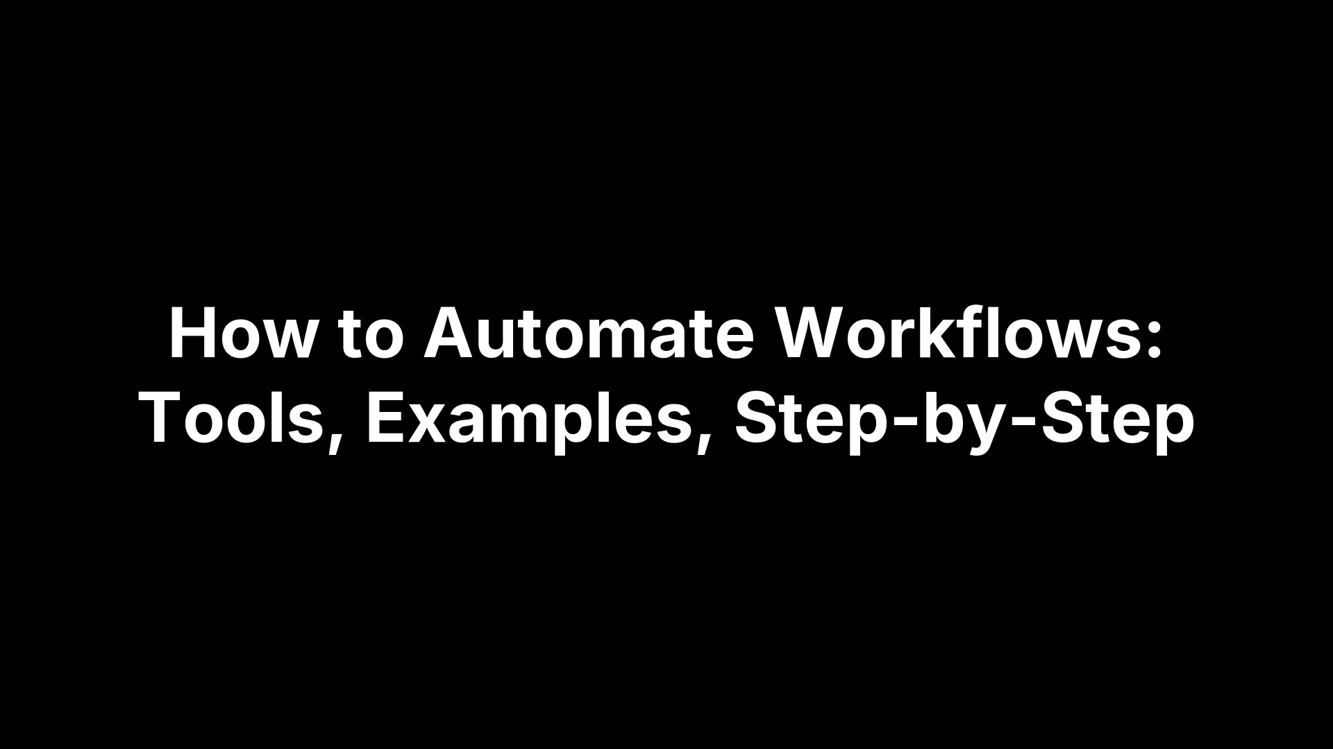 How to Automate Workflows: Tools, Examples, Step-by-Step