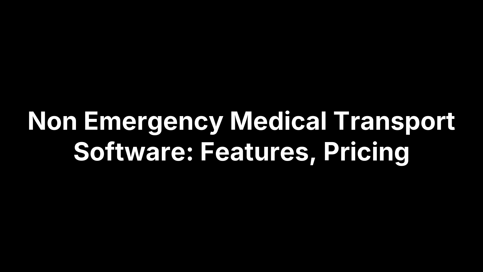 Non Emergency Medical Transport Software: Features, Pricing
