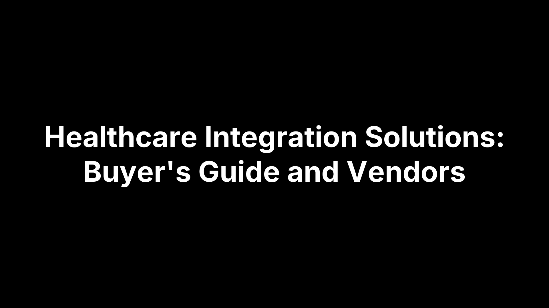 Healthcare Integration Solutions: Buyer's Guide and Vendors