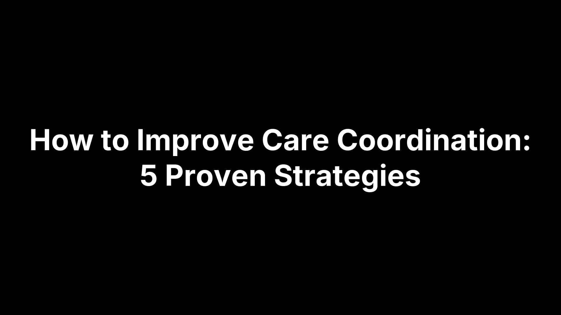 How to Improve Care Coordination: 5 Proven Strategies