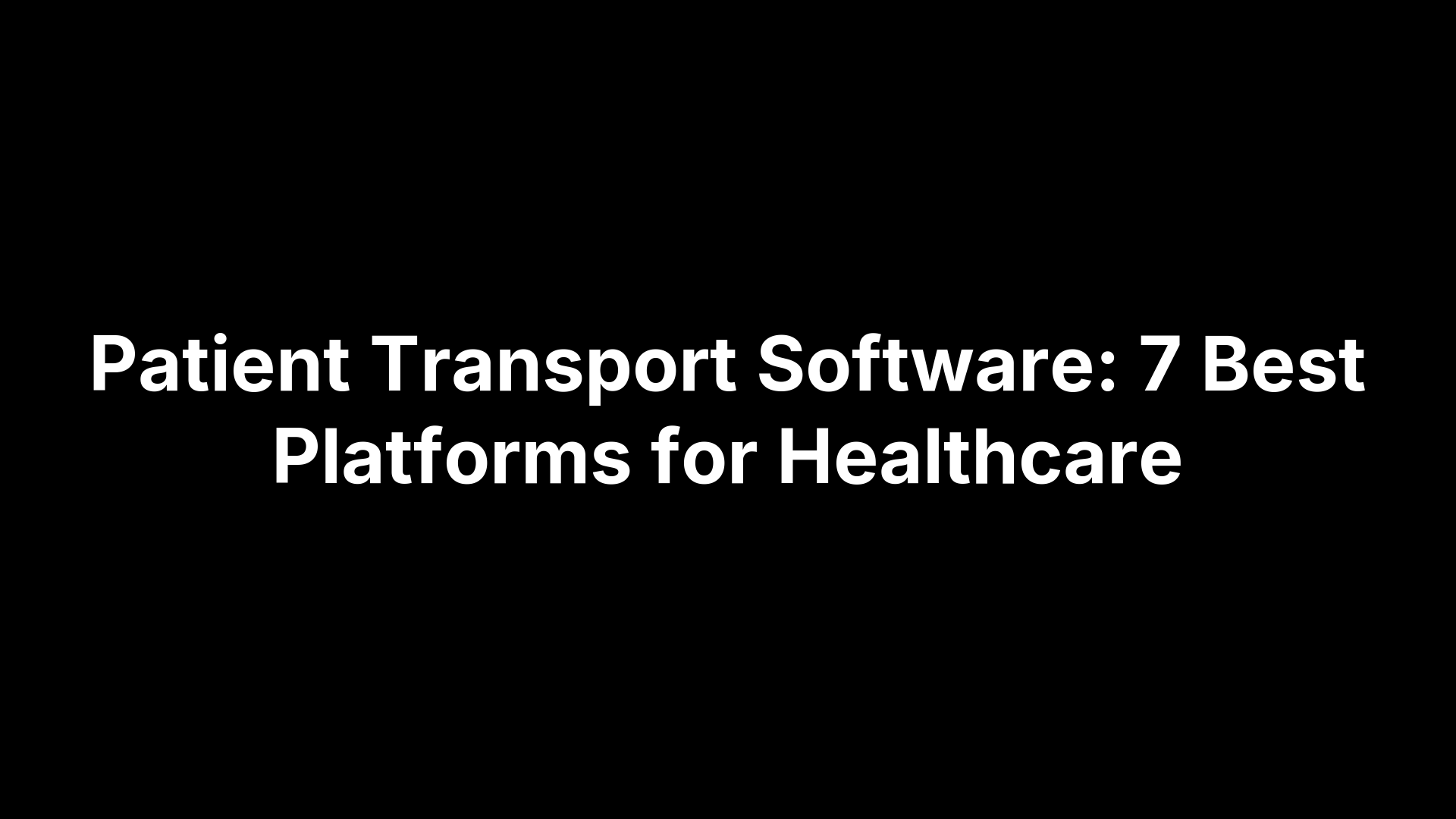 Patient Transport Software: 7 Best Platforms for Healthcare