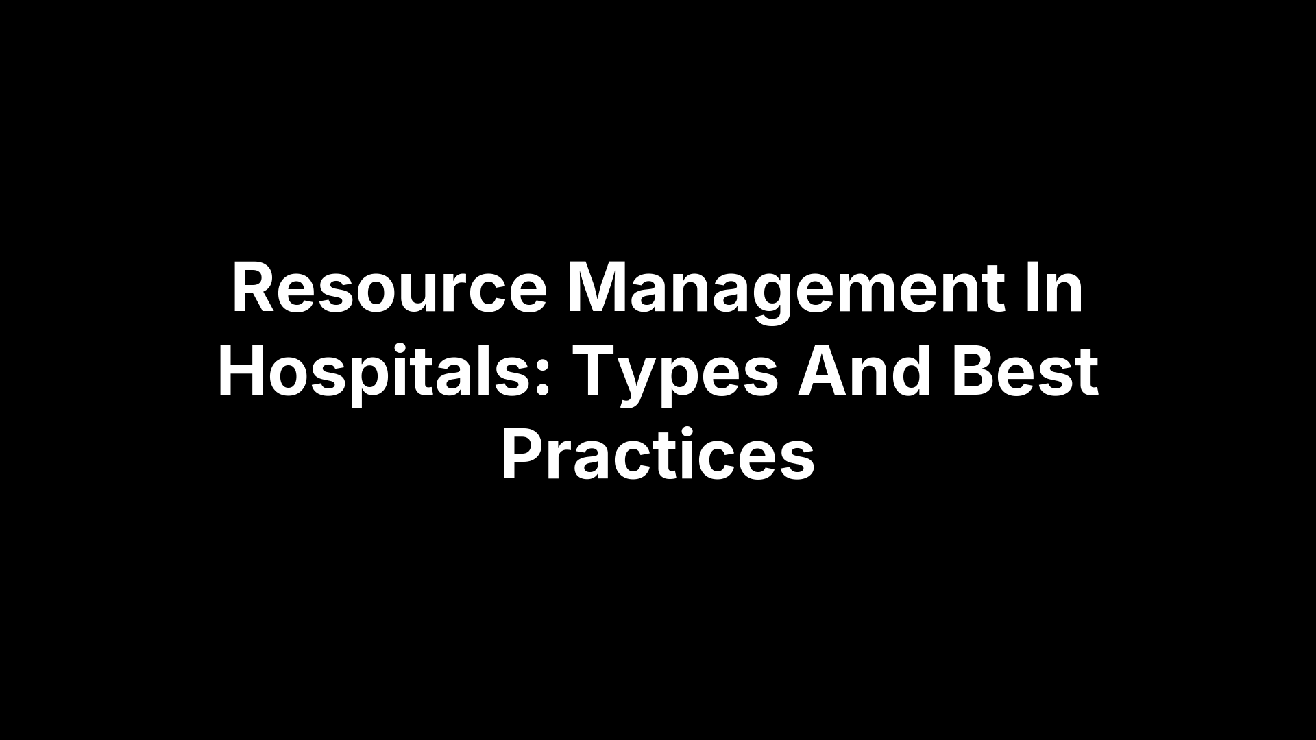 Resource Management In Hospitals: Types And Best Practices