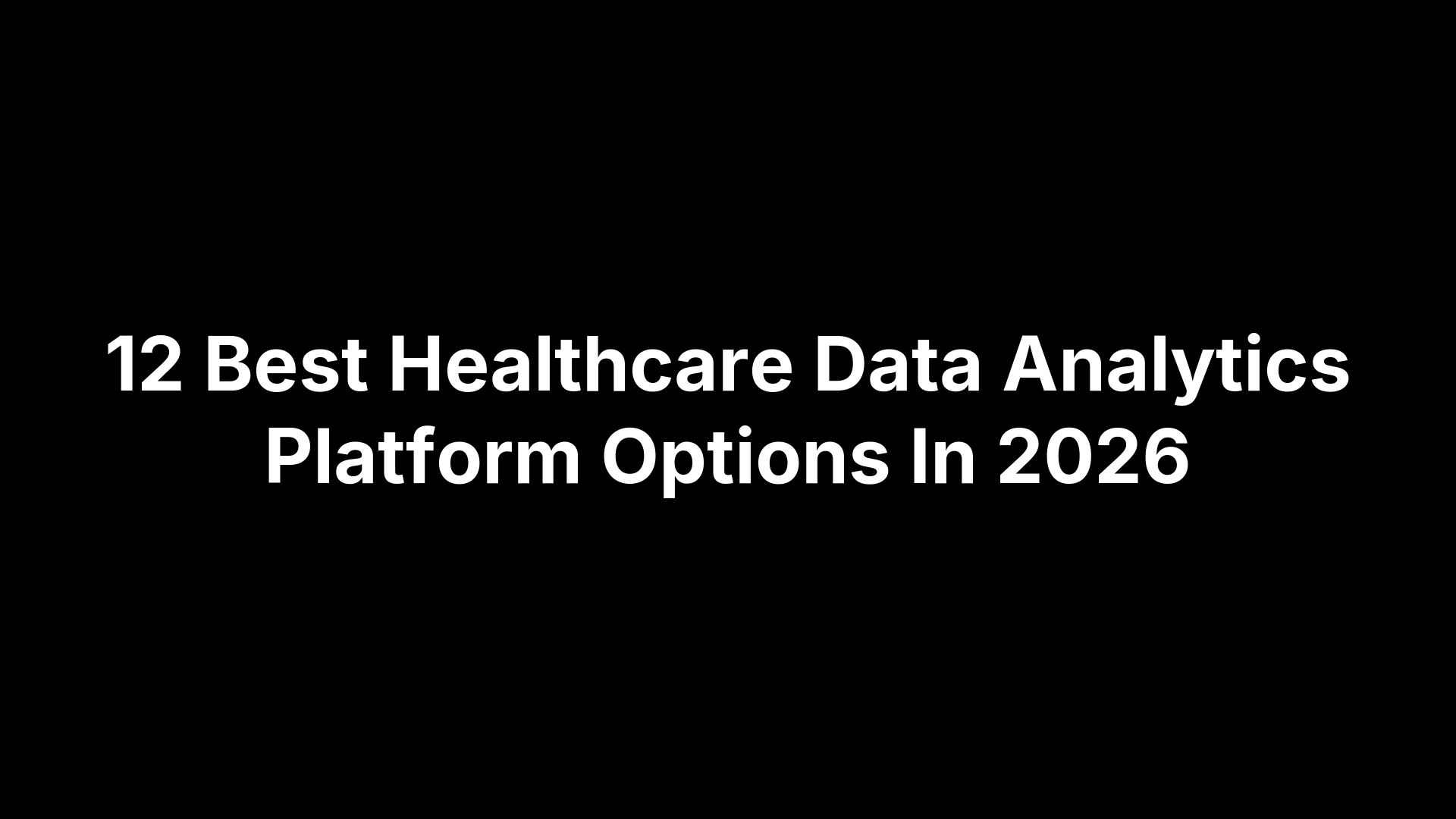 12 Best Healthcare Data Analytics Platform Options In 2026