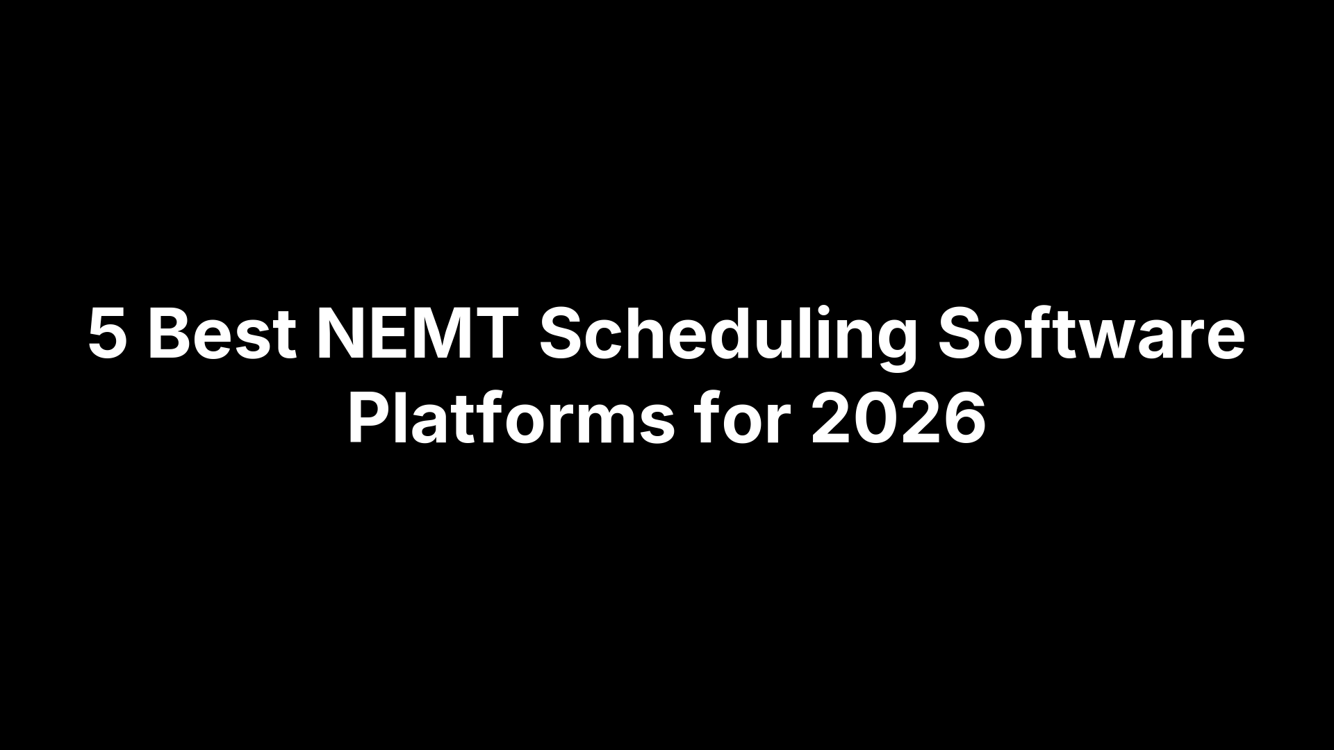 5 Best NEMT Scheduling Software Platforms for 2026