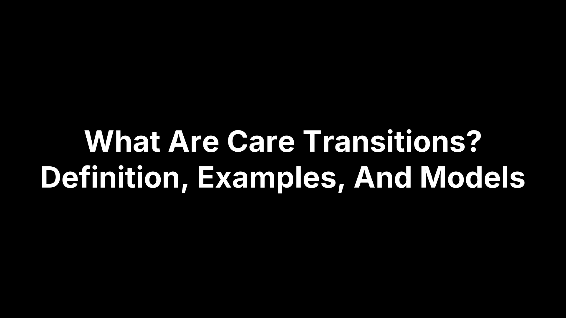 What Are Care Transitions? Definition, Examples, And Models