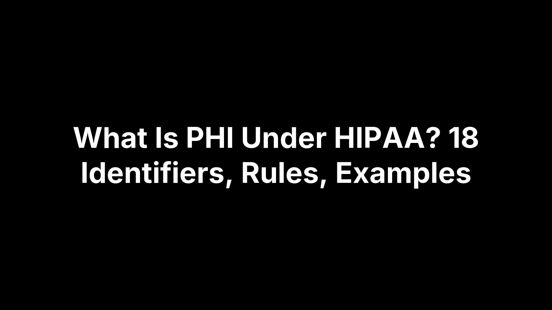 What Is PHI Under HIPAA? 18 Identifiers, Rules, Examples