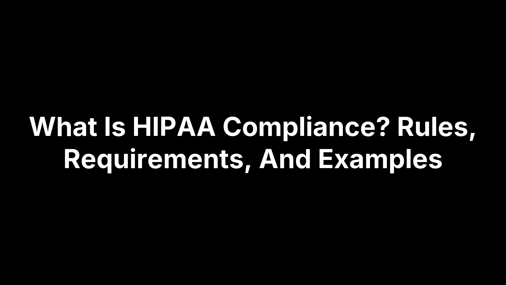What Is HIPAA Compliance? Rules, Requirements, And Examples