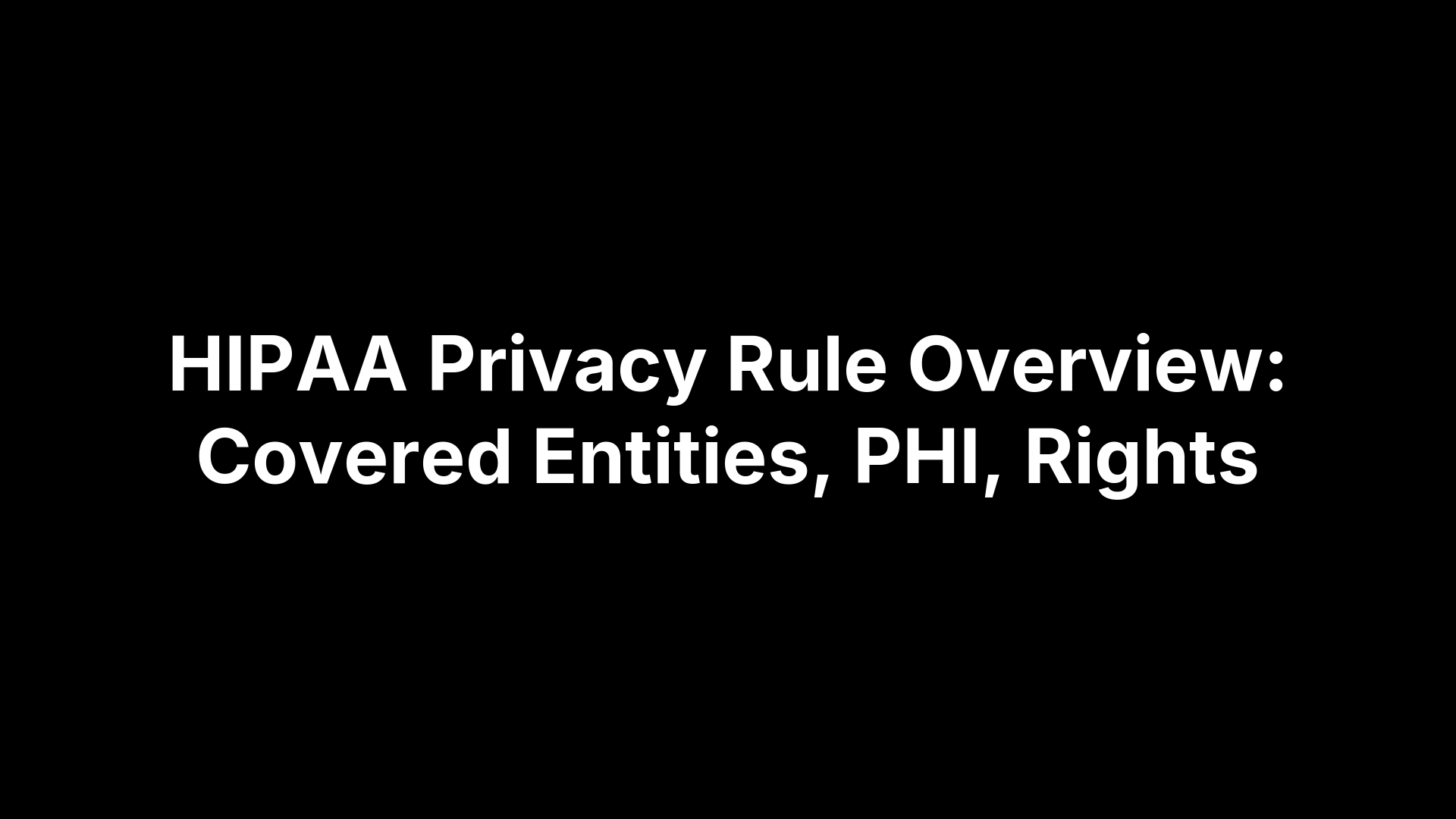 HIPAA Privacy Rule Overview: Covered Entities, PHI, Rights