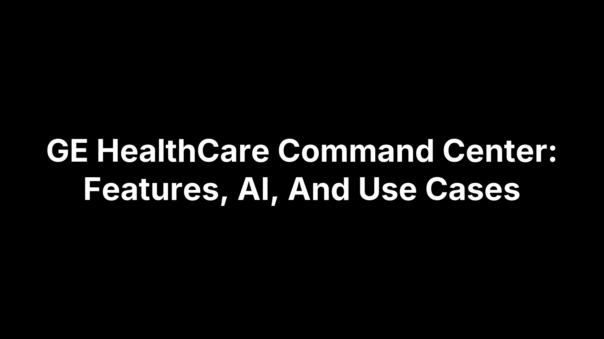 GE HealthCare Command Center: Features, AI, And Use Cases