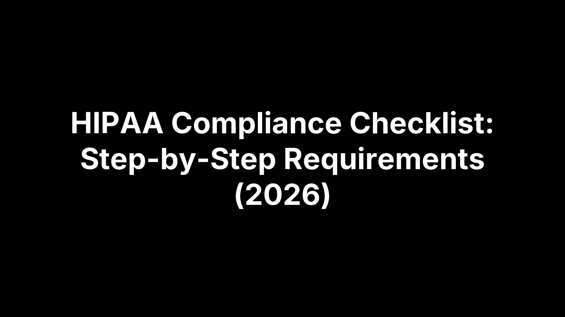 HIPAA Compliance Checklist: Step-by-Step Requirements (2026)