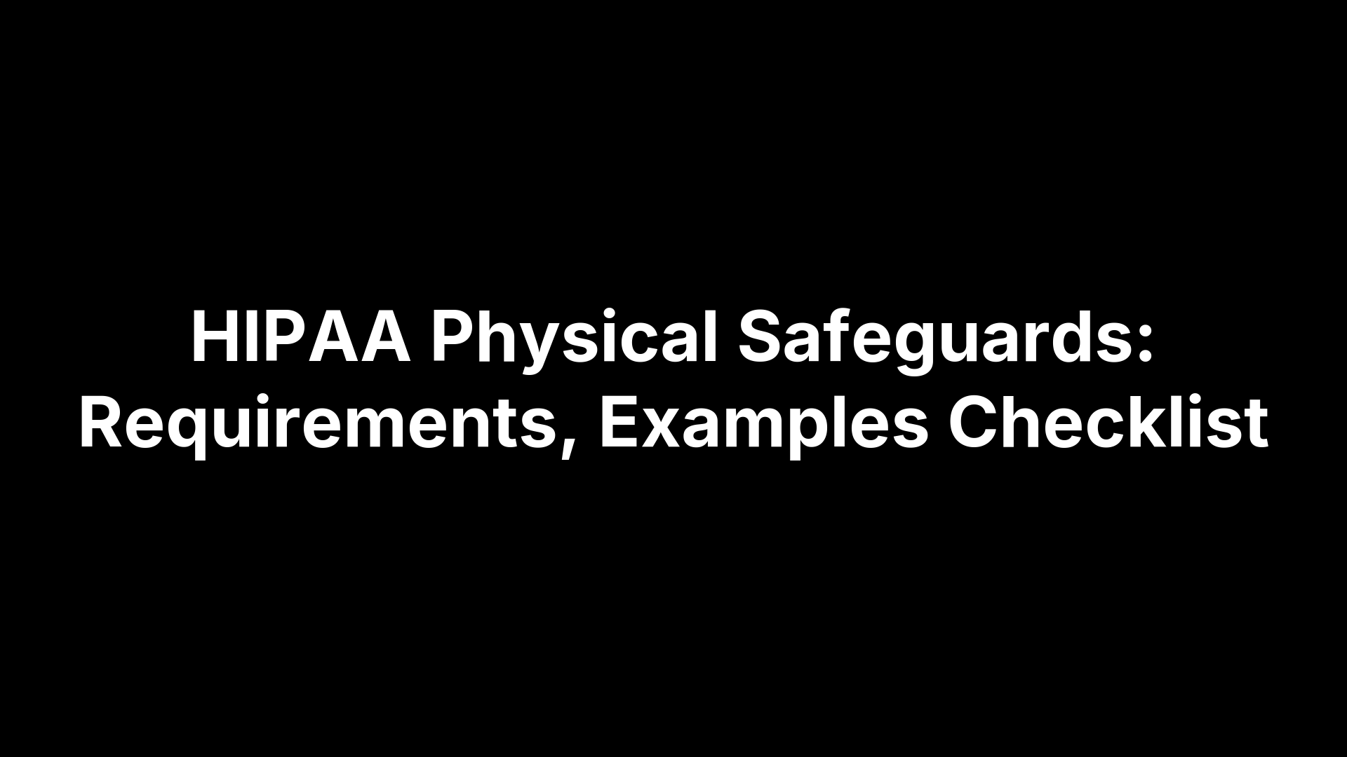 HIPAA Physical Safeguards: Requirements, Examples Checklist