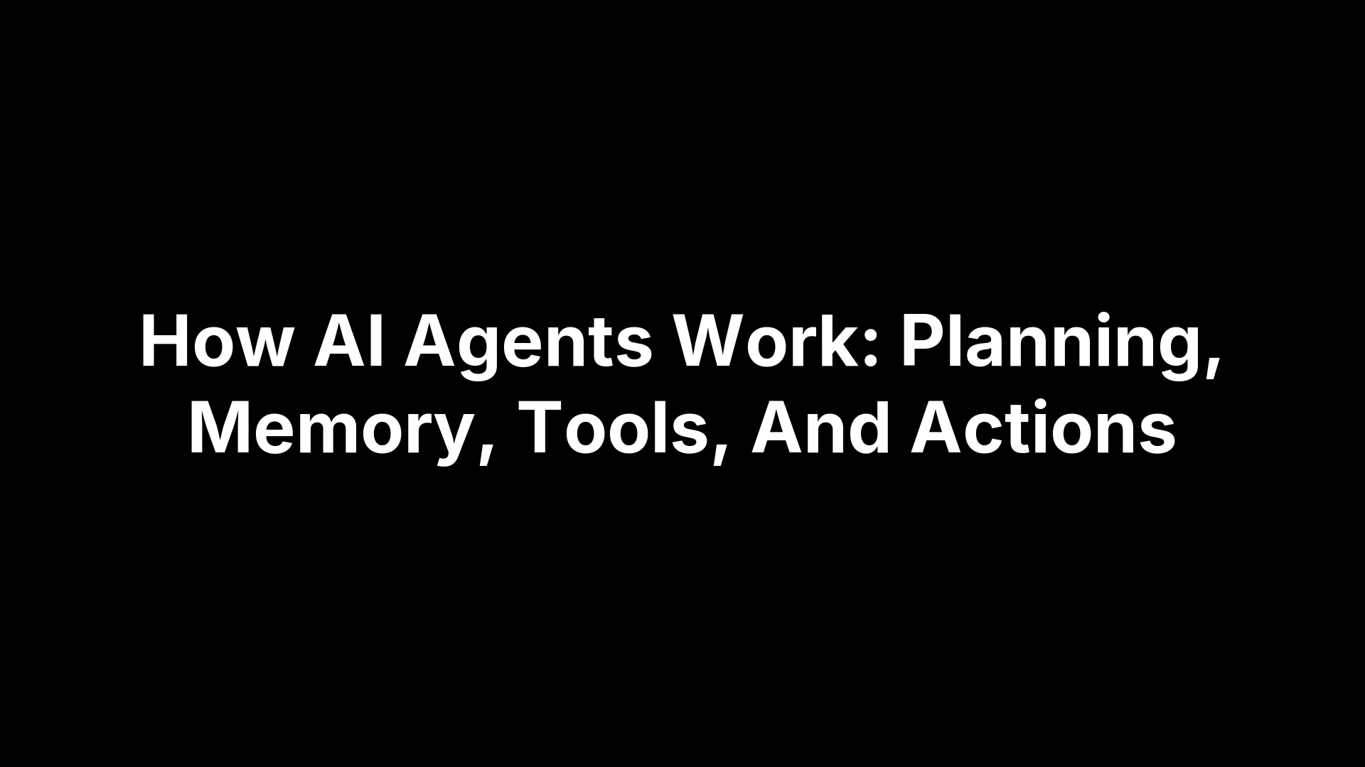 How AI Agents Work: Planning, Memory, Tools, And Actions