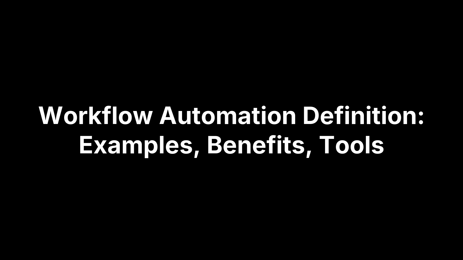 Workflow Automation Definition: Examples, Benefits, Tools