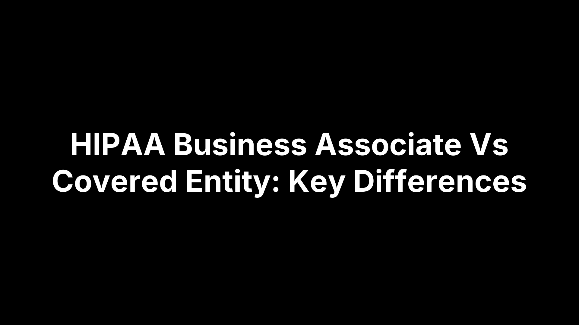 HIPAA Business Associate Vs Covered Entity: Key Differences
