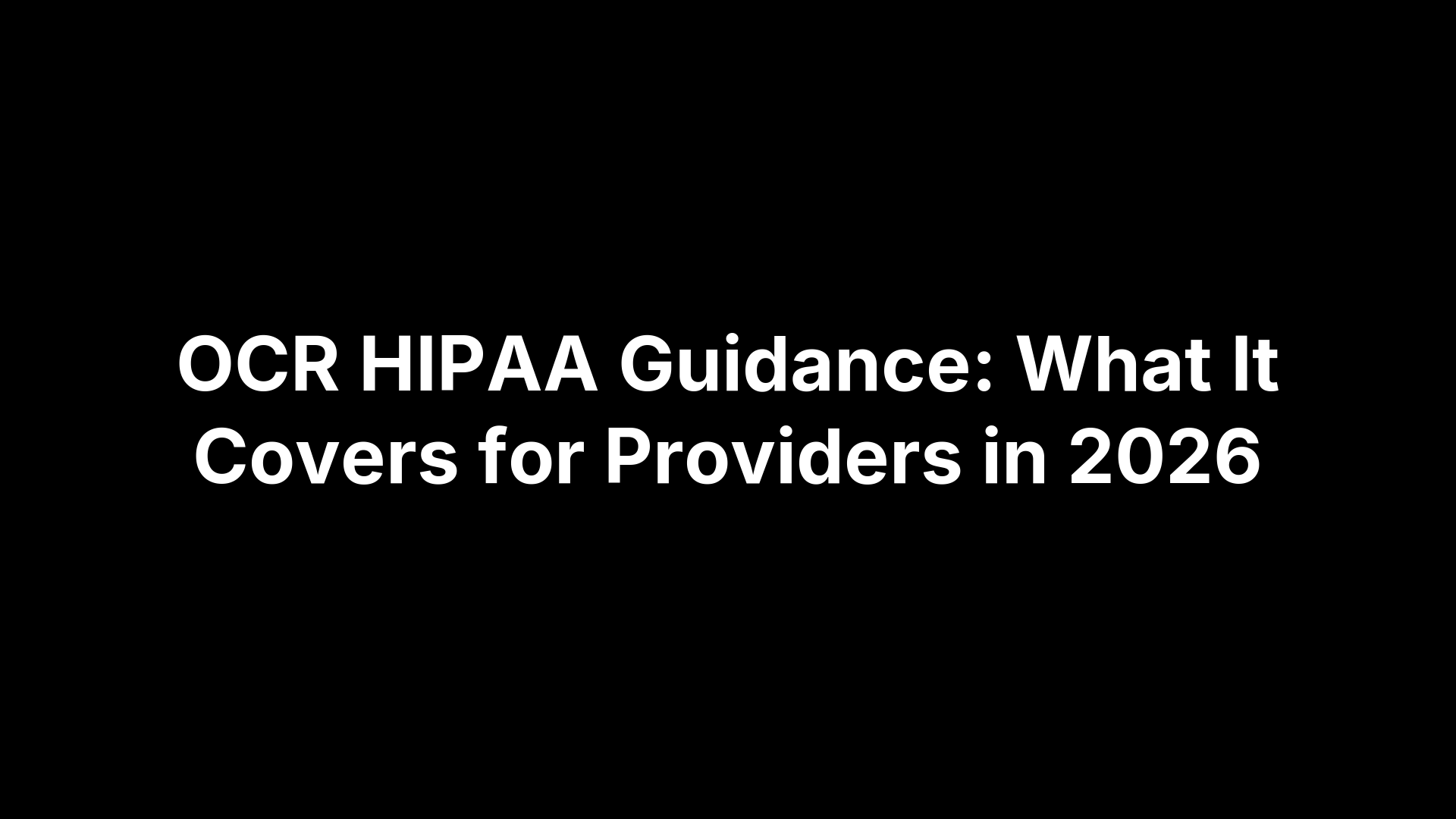 OCR HIPAA Guidance: What It Covers for Providers in 2026