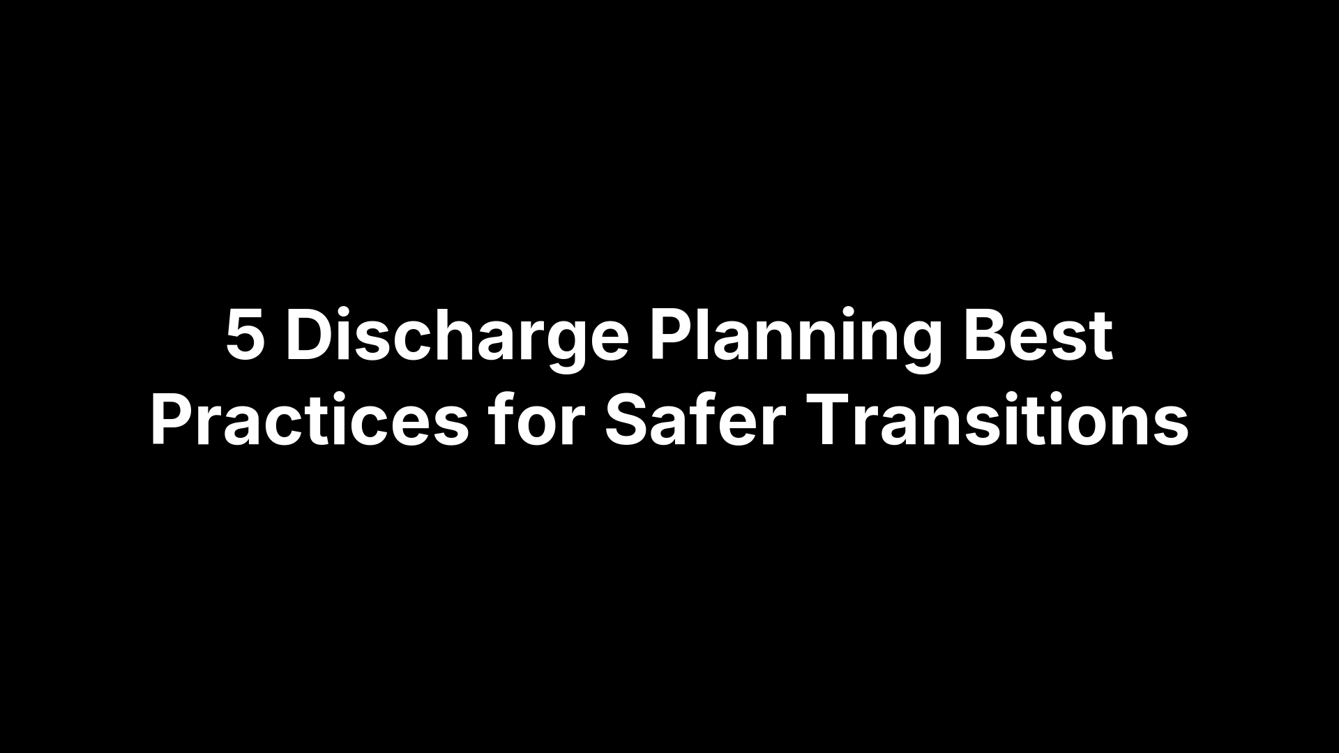 5 Discharge Planning Best Practices for Safer Transitions