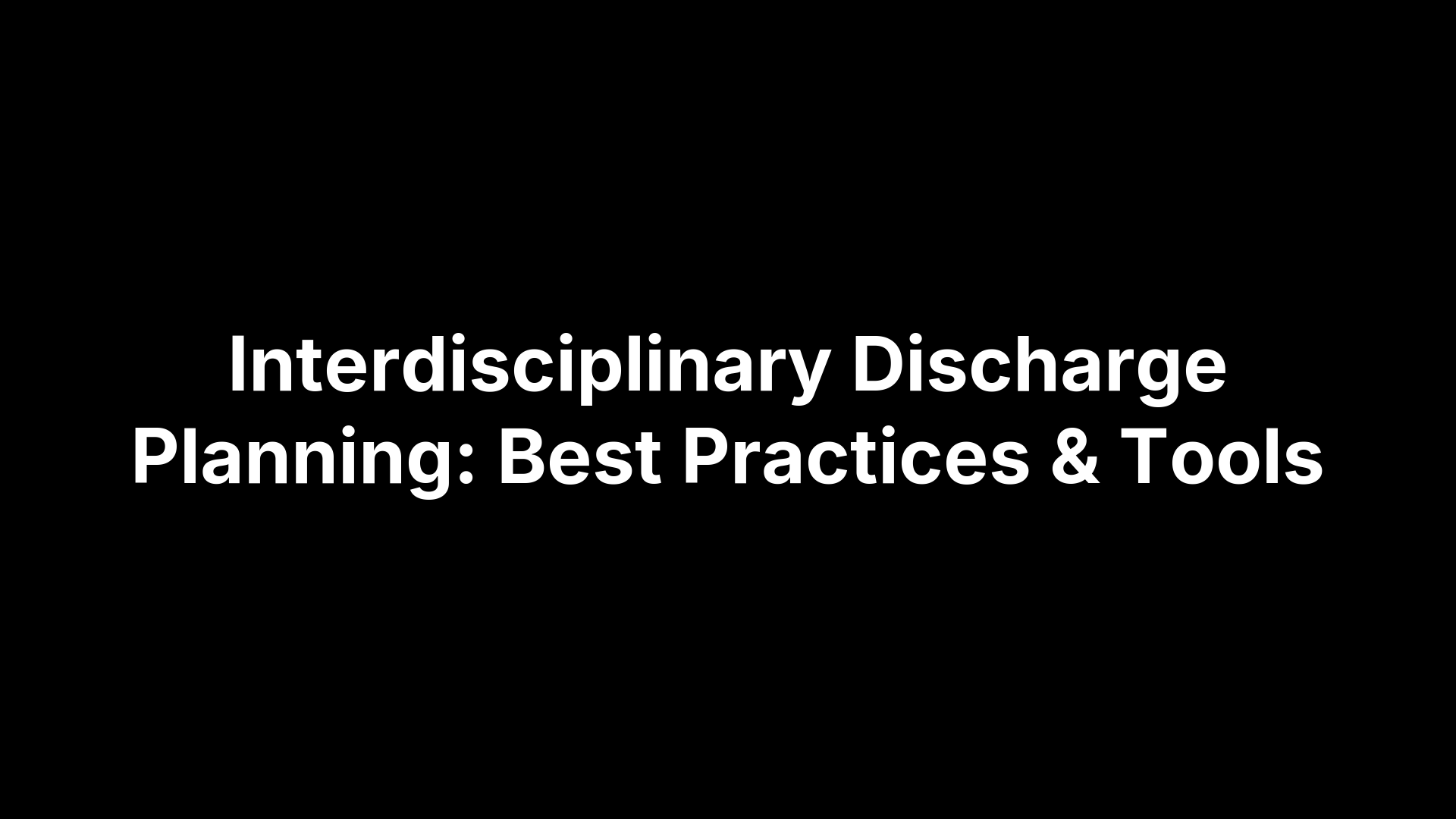 Interdisciplinary Discharge Planning: Best Practices & Tools