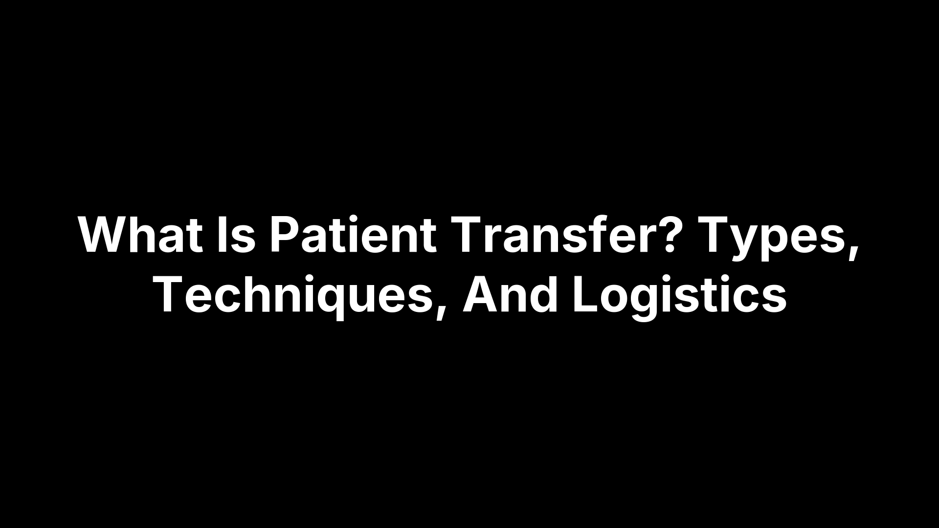 What Is Patient Transfer? Types, Techniques, And Logistics