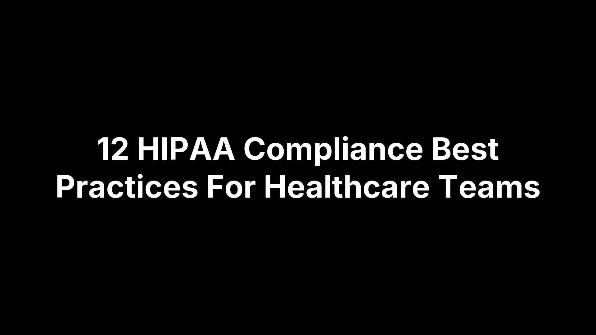 12 HIPAA Compliance Best Practices For Healthcare Teams
