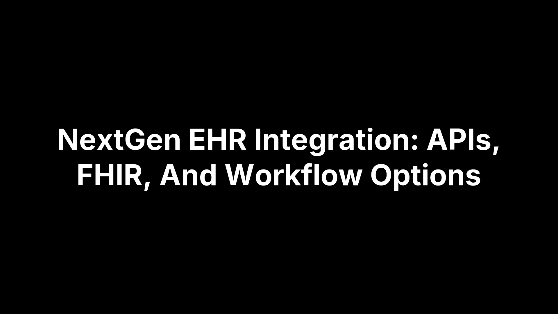 NextGen EHR Integration: APIs, FHIR, And Workflow Options