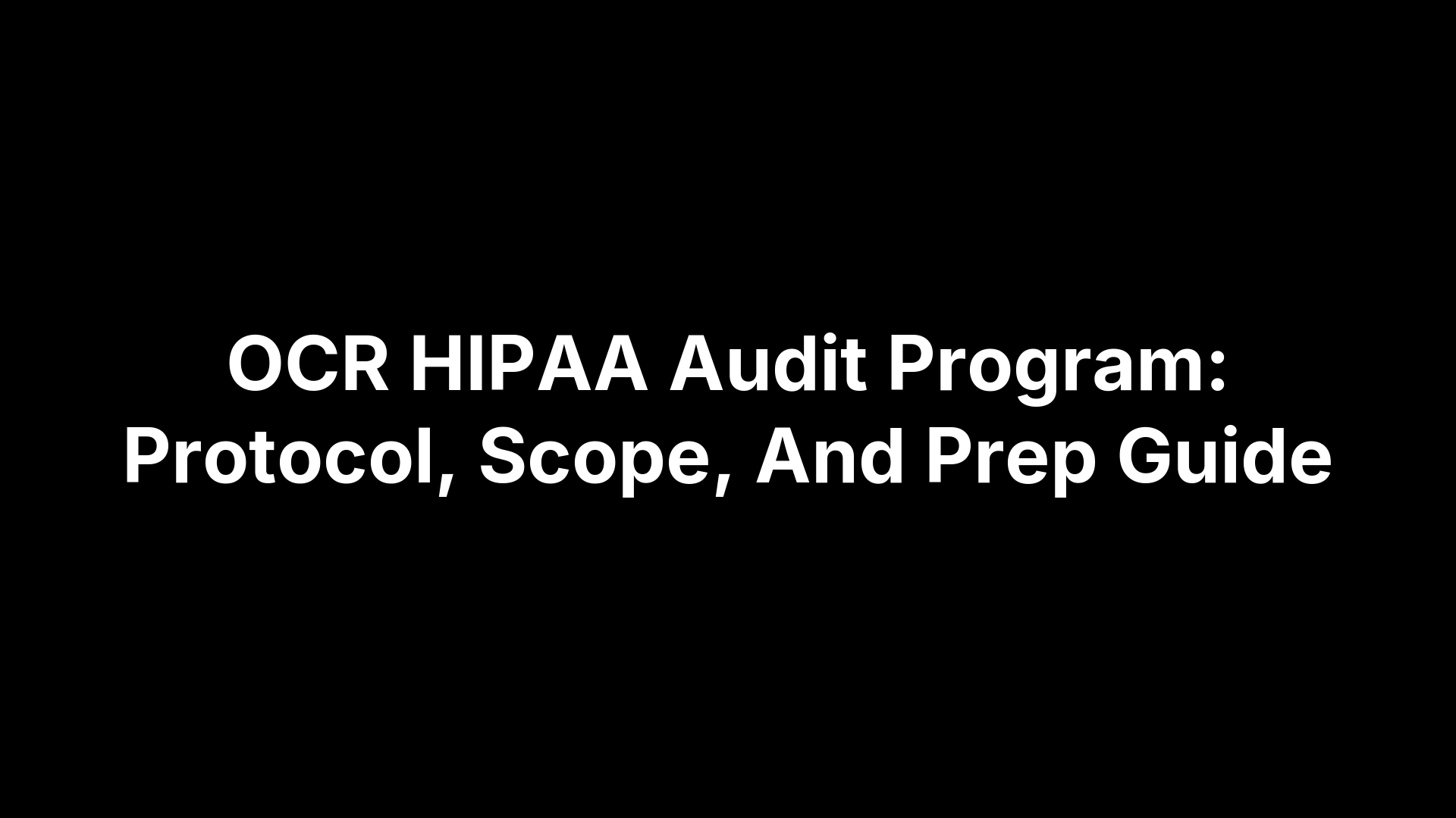 OCR HIPAA Audit Program: Protocol, Scope, And Prep Guide