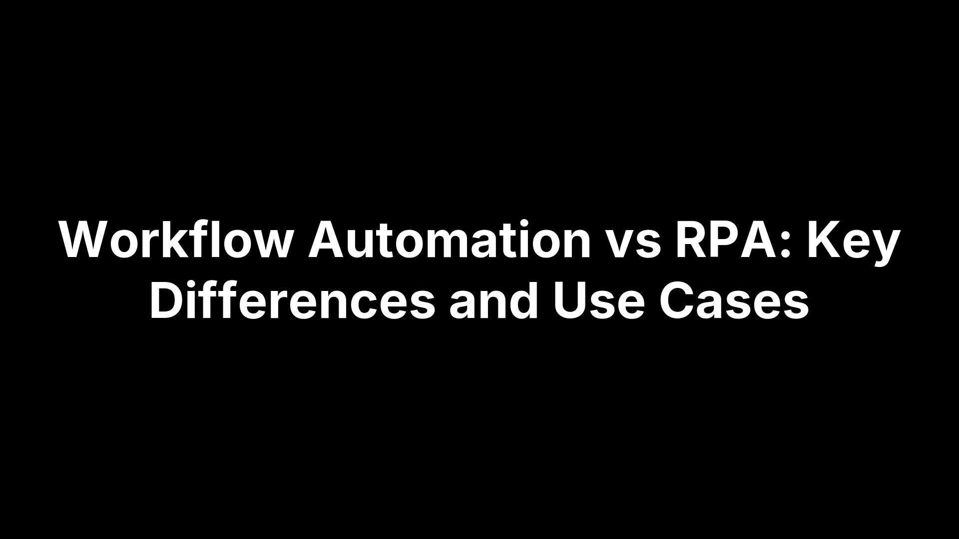 Workflow Automation vs RPA: Key Differences and Use Cases