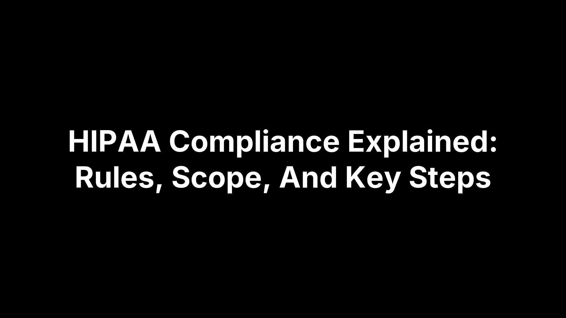 HIPAA Compliance Explained: Rules, Scope, And Key Steps