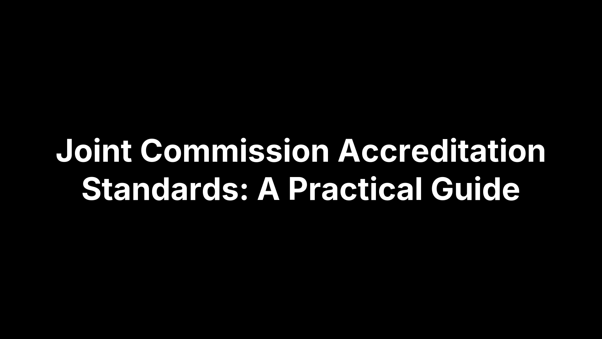 Joint Commission Accreditation Standards: A Practical Guide
