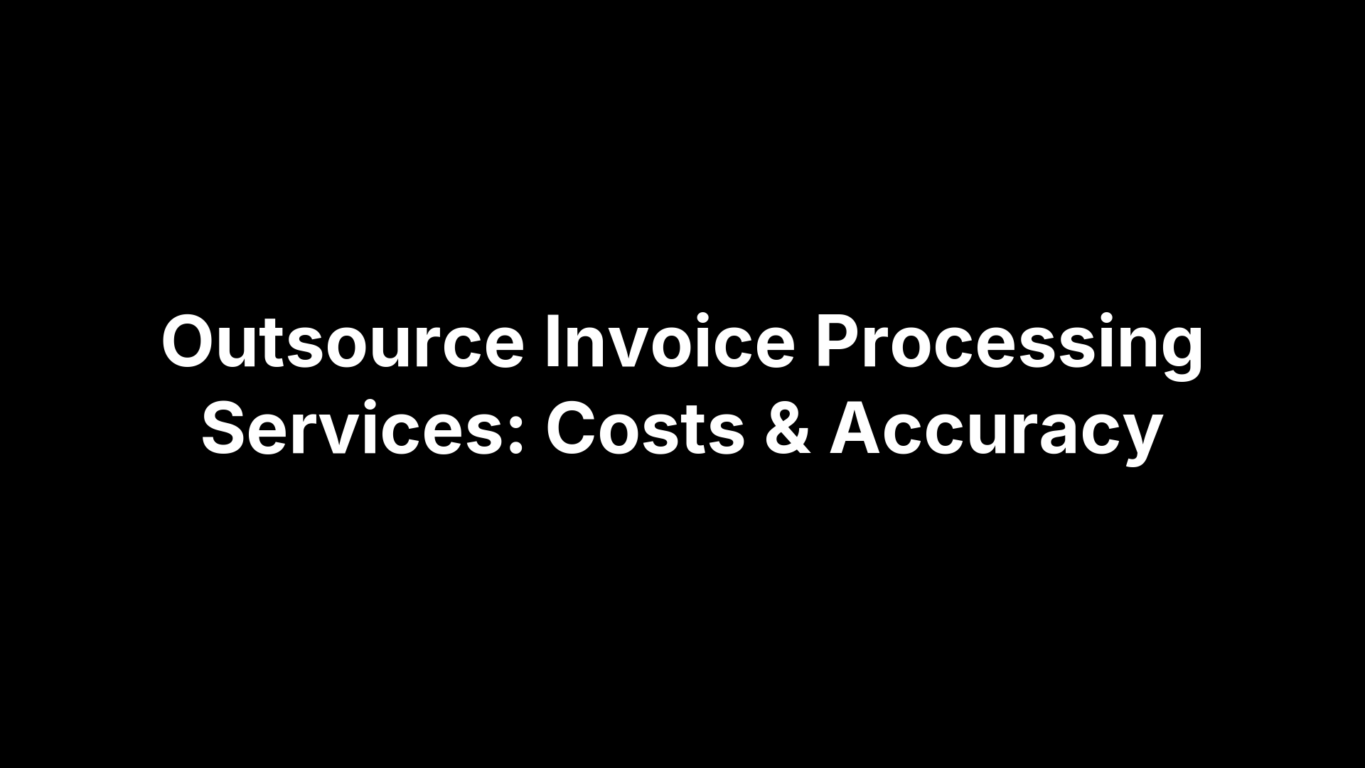 Outsource Invoice Processing Services: Costs & Accuracy
