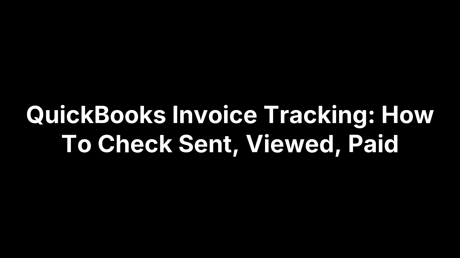 QuickBooks Invoice Tracking: How To Check Sent, Viewed, Paid