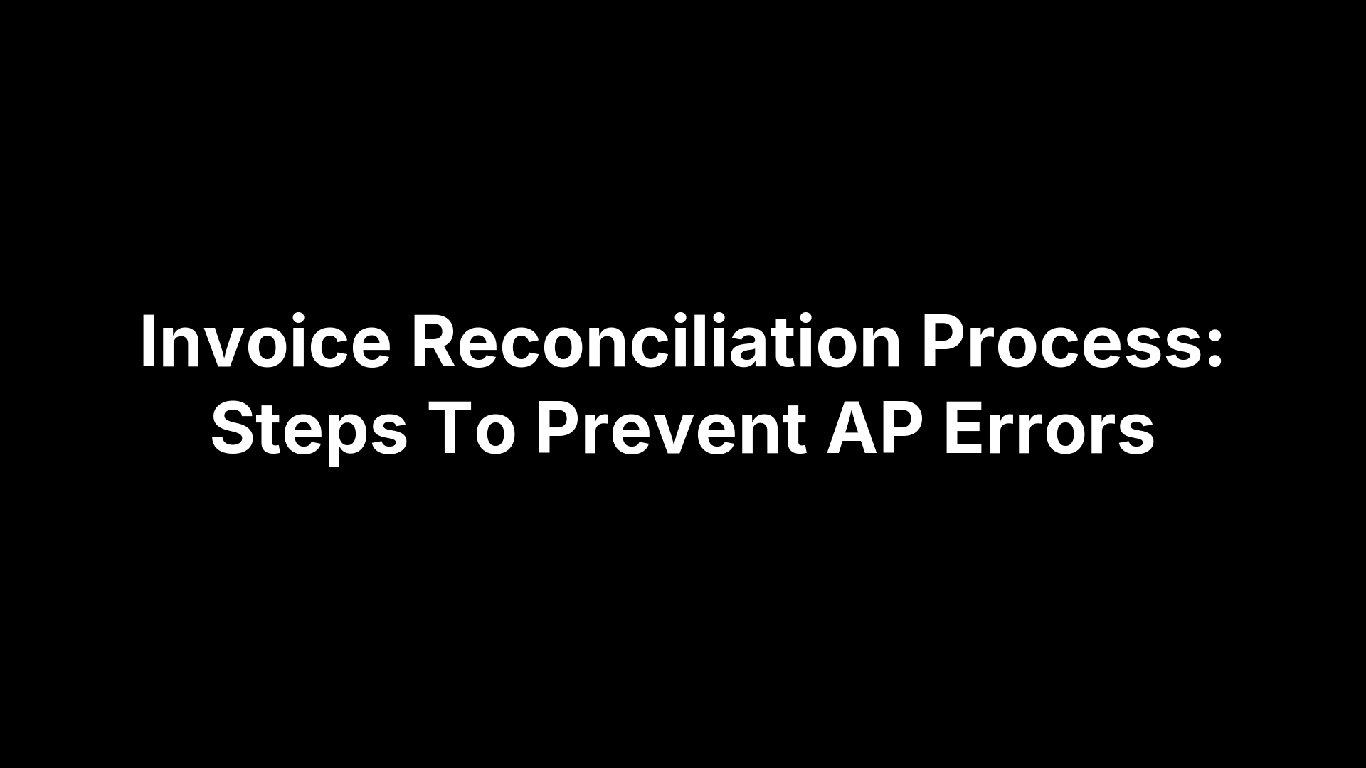 Invoice Reconciliation Process: Steps To Prevent AP Errors