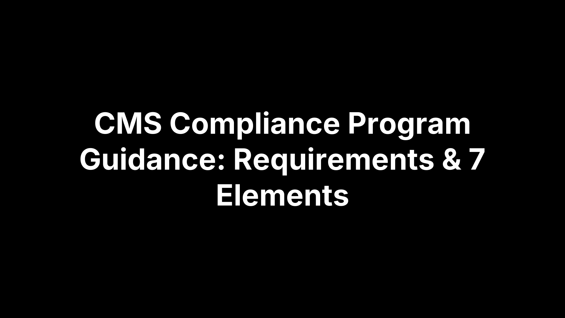 CMS Compliance Program Guidance: Requirements & 7 Elements