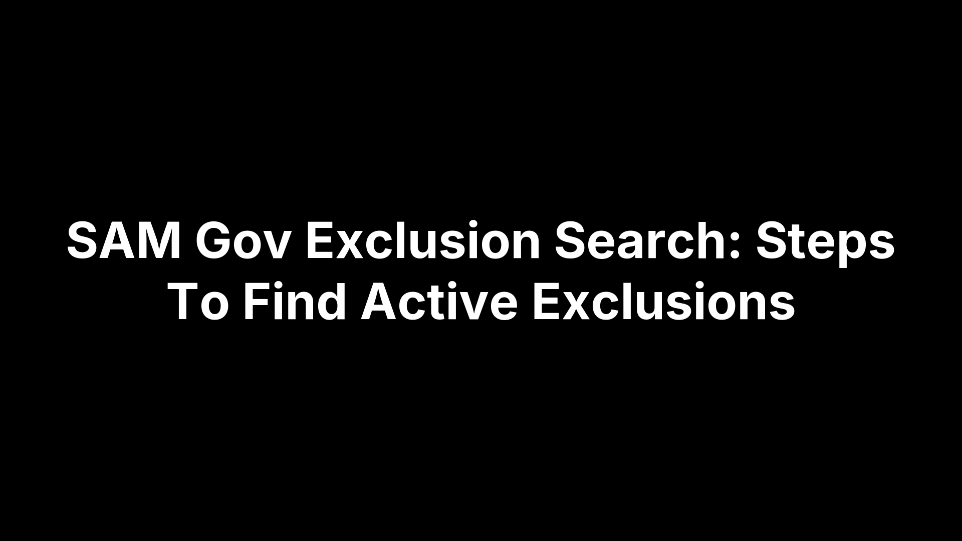 SAM Gov Exclusion Search: Steps To Find Active Exclusions