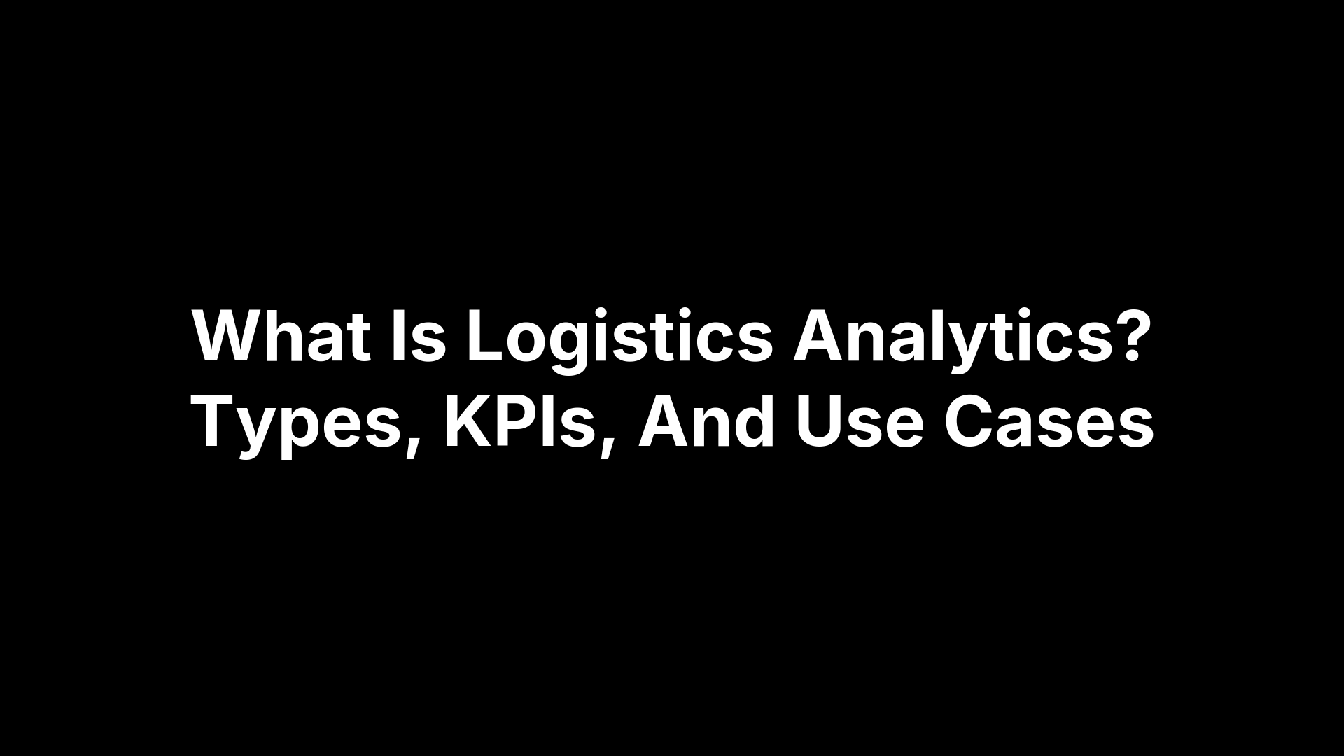 What Is Logistics Analytics? Types, KPIs, And Use Cases