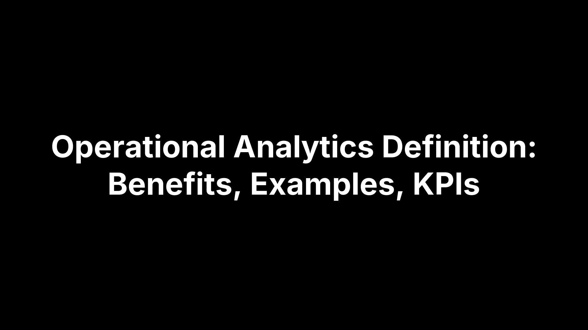 Operational Analytics Definition: Benefits, Examples, KPIs