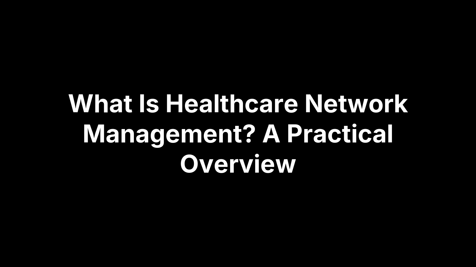 What Is Healthcare Network Management? A Practical Overview