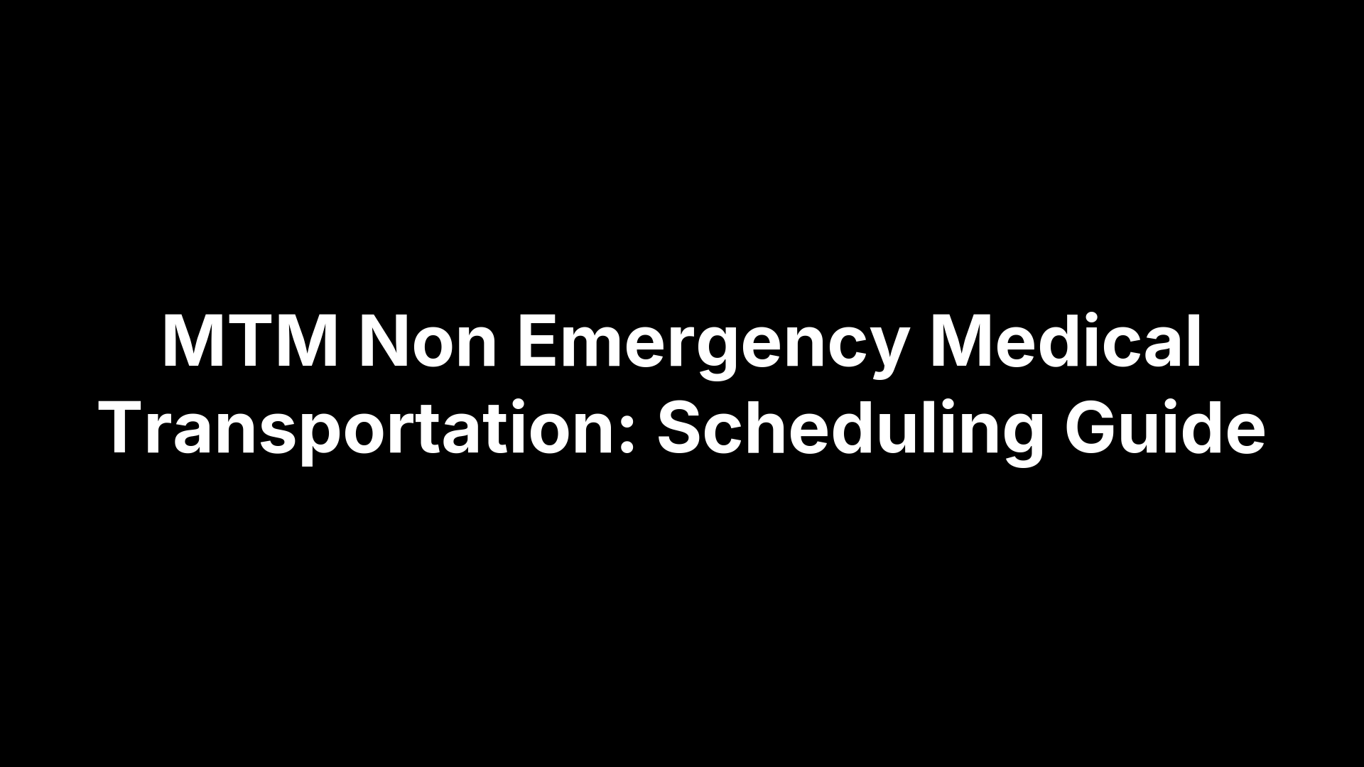 MTM Non Emergency Medical Transportation: Scheduling Guide