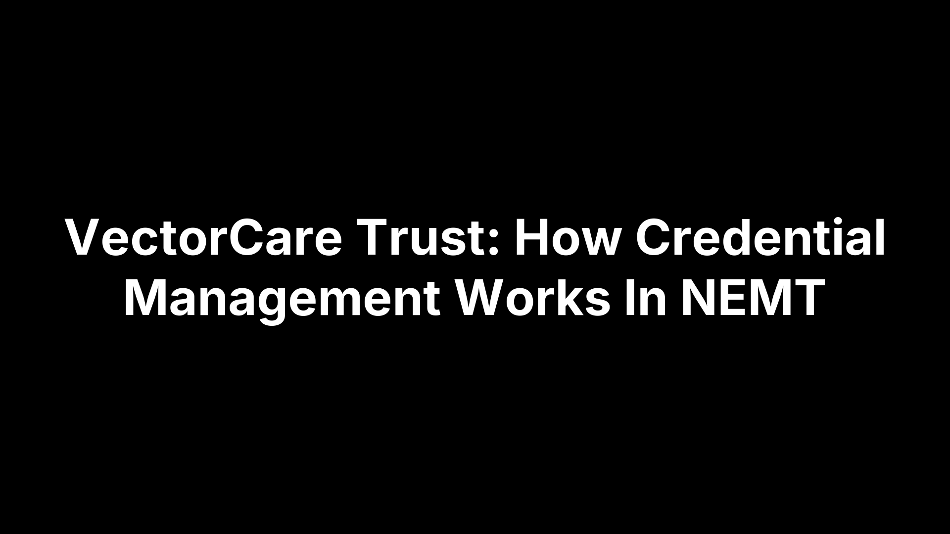 VectorCare Trust: How Credential Management Works In NEMT