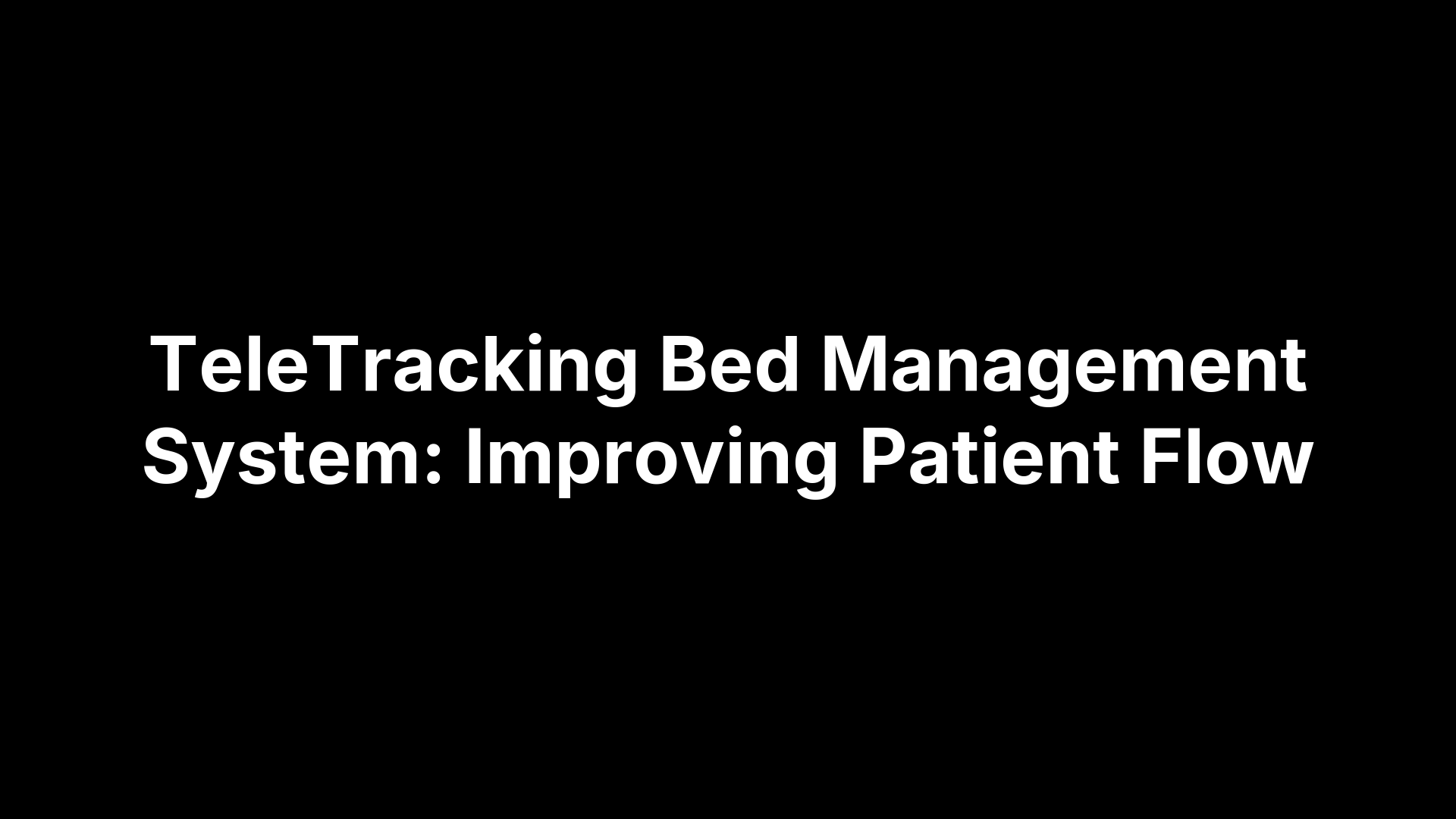 TeleTracking Bed Management System: Improving Patient Flow