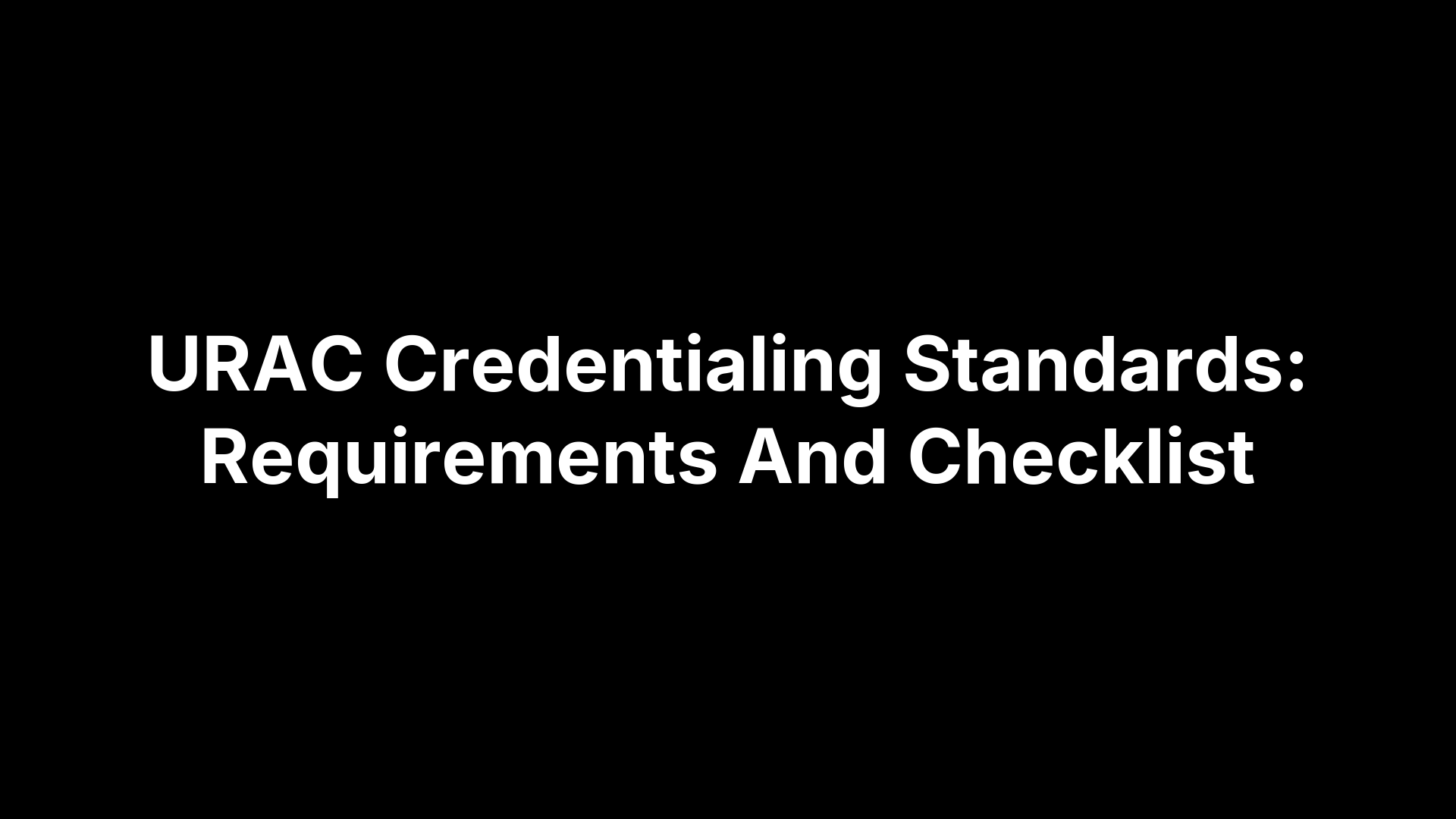 URAC Credentialing Standards: Requirements And Checklist