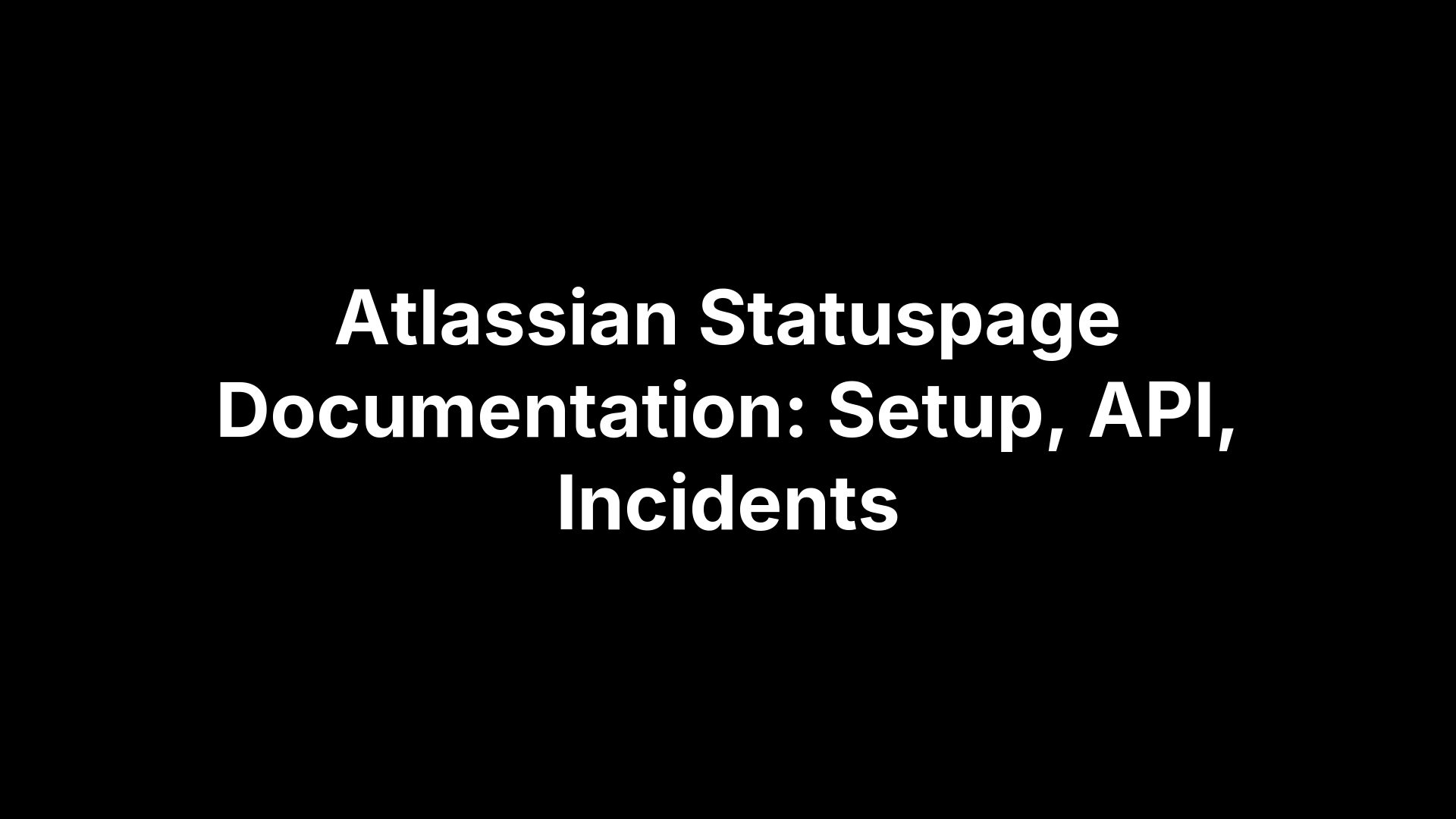 Atlassian Statuspage Documentation: Setup, API, Incidents