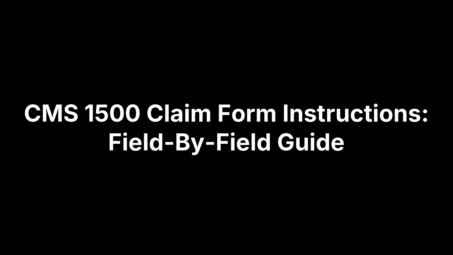 CMS 1500 Claim Form Instructions: Field-By-Field Guide