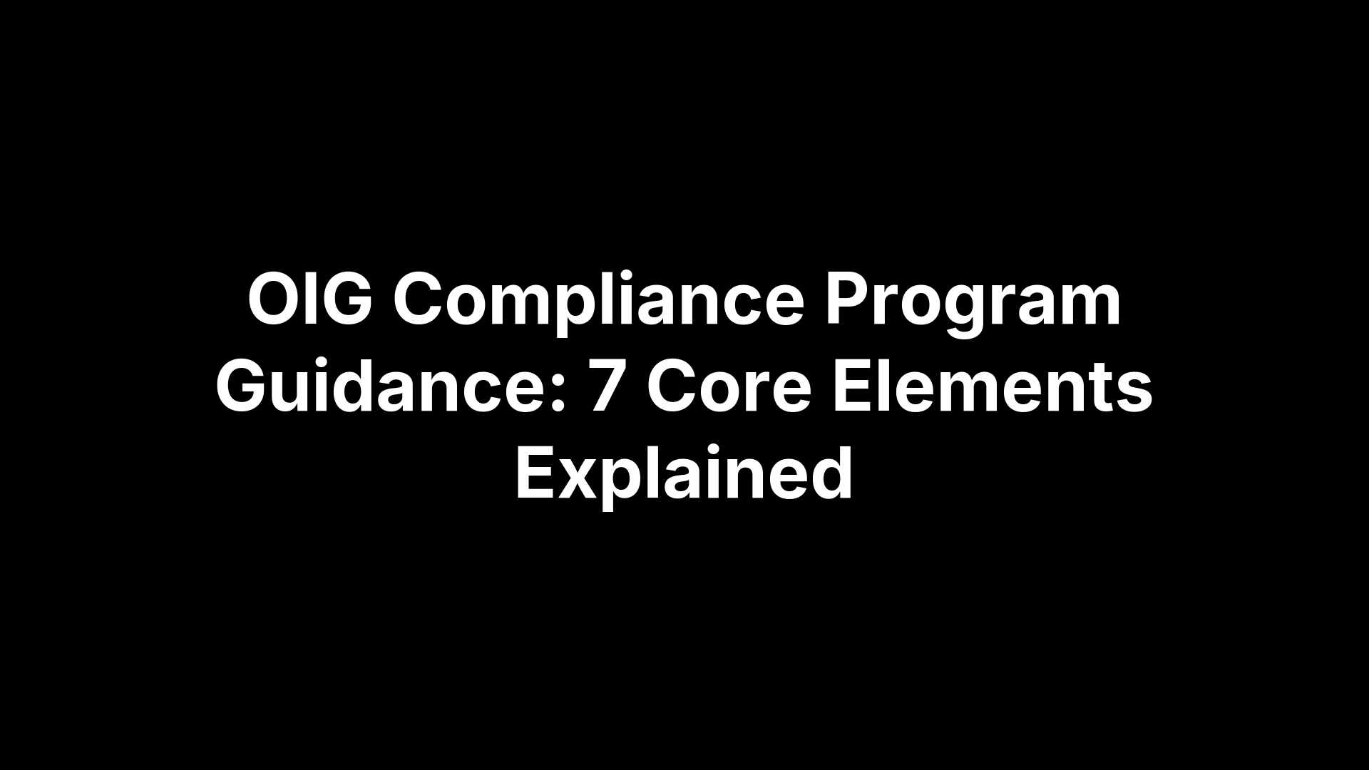 OIG Compliance Program Guidance: 7 Core Elements Explained