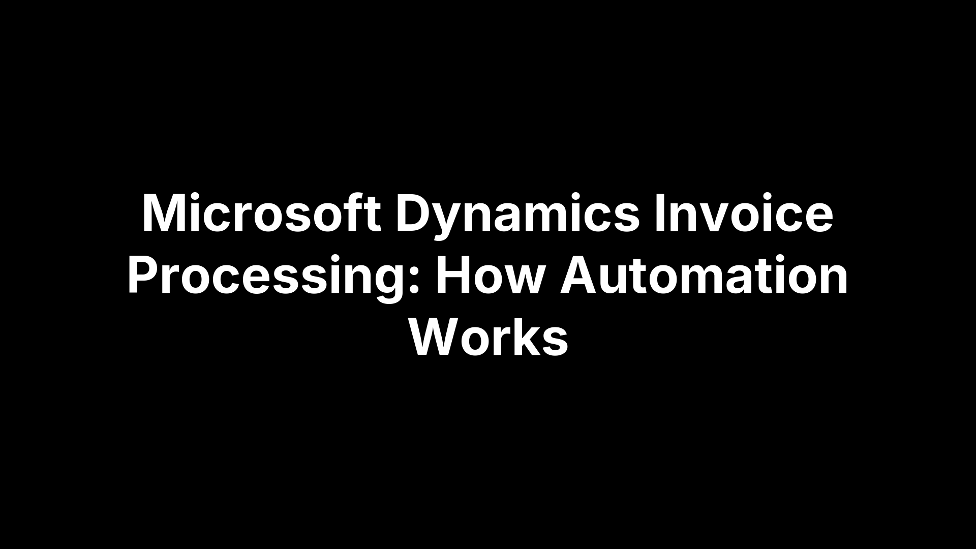 Microsoft Dynamics Invoice Processing: How Automation Works